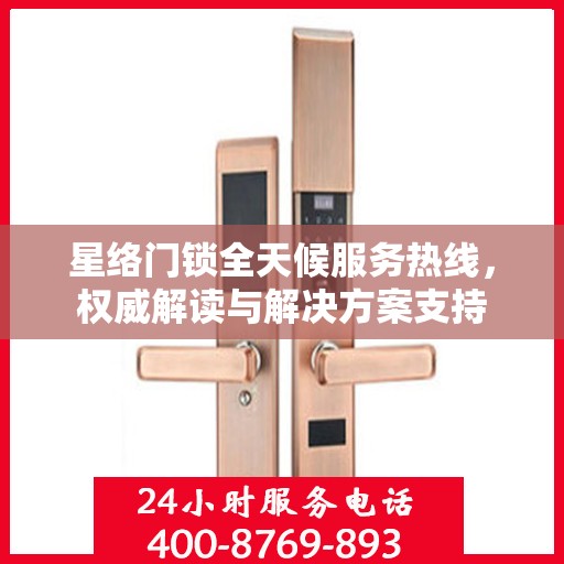 星络门锁全天候服务热线，权威解读与解决方案支持