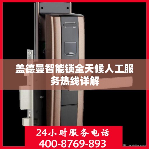 盖德曼智能锁全天候人工服务热线详解