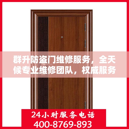 群升防盗门维修服务，全天候专业维修团队，权威服务电话即刻解答！