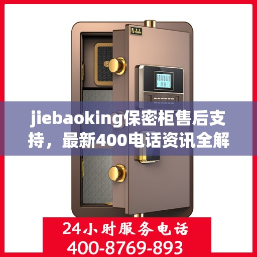 jiebaoking保密柜售后支持，最新400电话资讯全解析