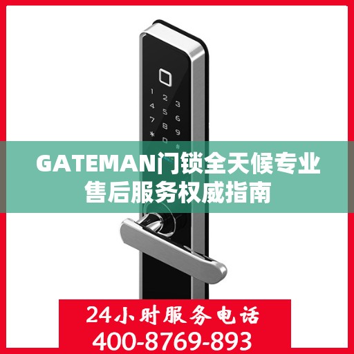 GATEMAN门锁全天候专业售后服务权威指南