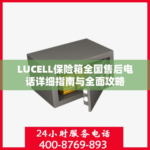 LUCELL保险箱全国售后电话详细指南与全面攻略
