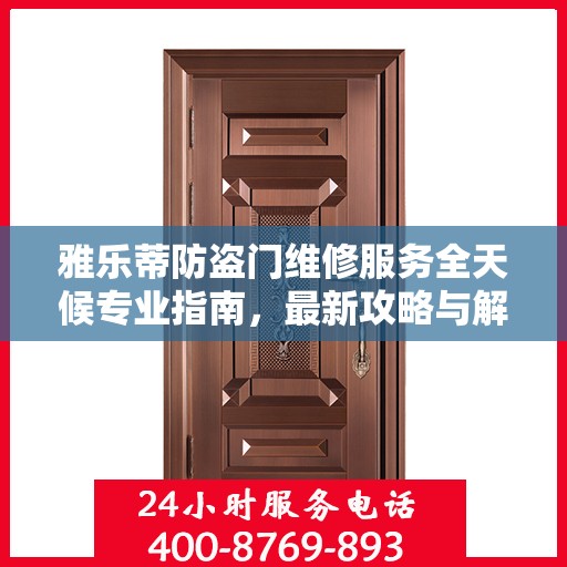 雅乐蒂防盗门维修服务全天候专业指南，最新攻略与解决方案