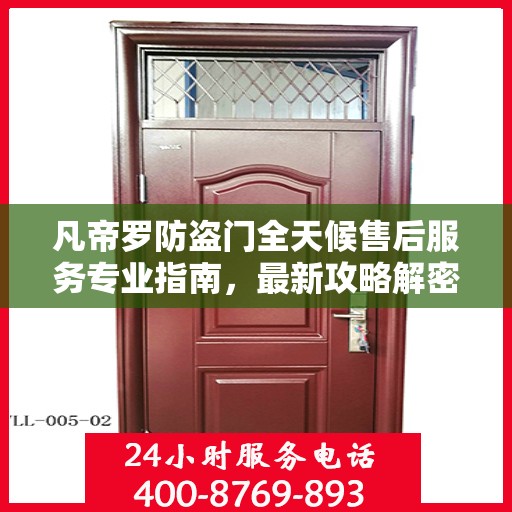 凡帝罗防盗门全天候售后服务专业指南，最新攻略解密
