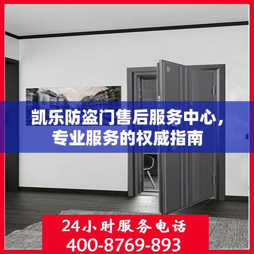 凯乐防盗门售后服务中心，专业服务的权威指南