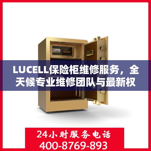 LUCELL保险柜维修服务，全天候专业维修团队与最新权威推荐电话
