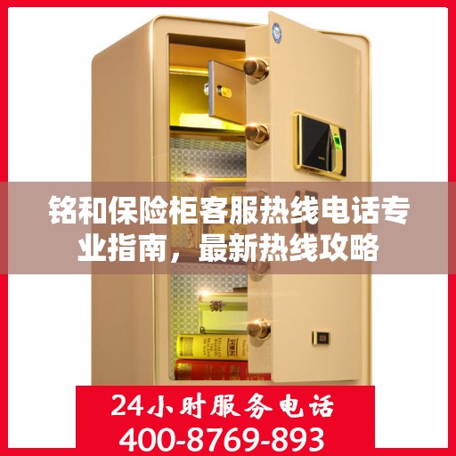 铭和保险柜客服热线电话专业指南，最新热线攻略