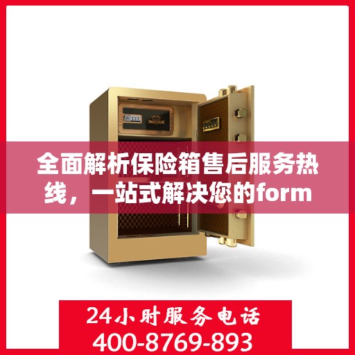 全面解析保险箱售后服务热线，一站式解决您的format保险箱问题！