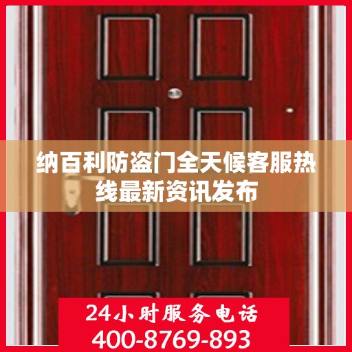 纳百利防盗门全天候客服热线最新资讯发布