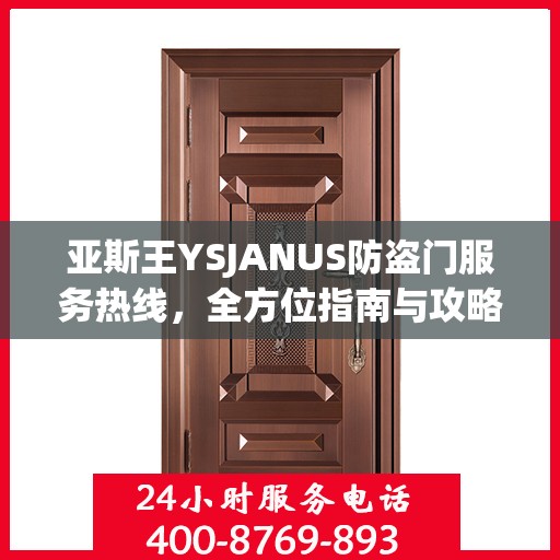 亚斯王YSJANUS防盗门服务热线，全方位指南与攻略