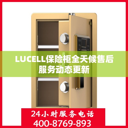LUCELL保险柜全天候售后服务动态更新
