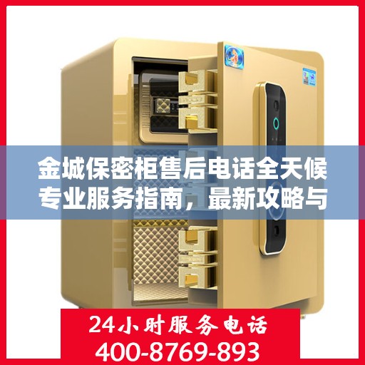 金城保密柜售后电话全天候专业服务指南，最新攻略与售后支持