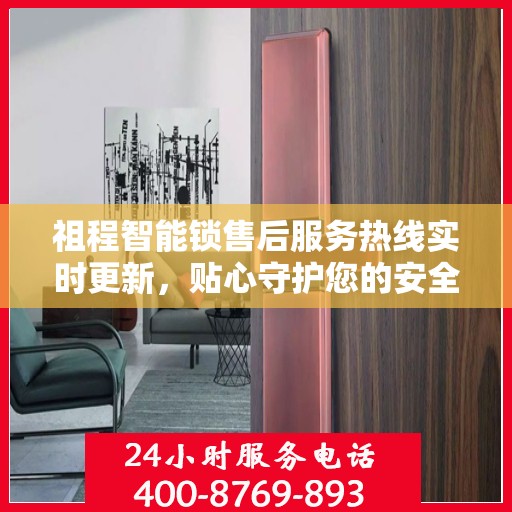 祖程智能锁售后服务热线实时更新，贴心守护您的安全
