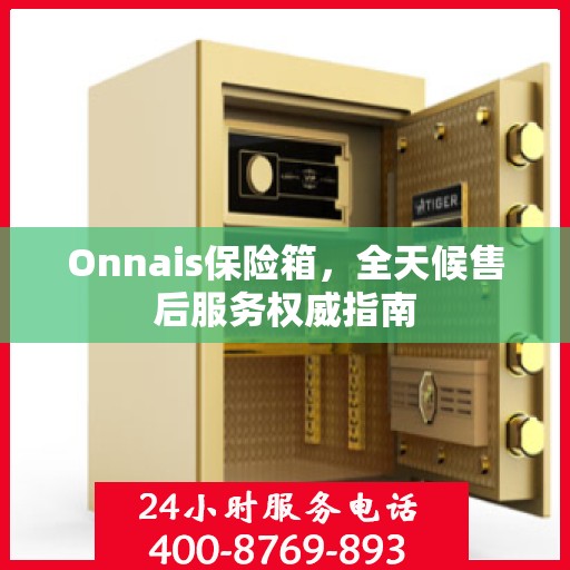 Onnais保险箱，全天候售后服务权威指南