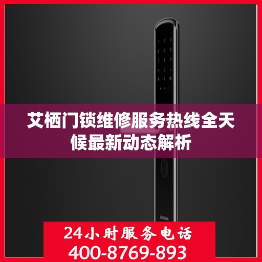艾栖门锁维修服务热线全天候最新动态解析