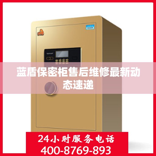 蓝盾保密柜售后维修最新动态速递
