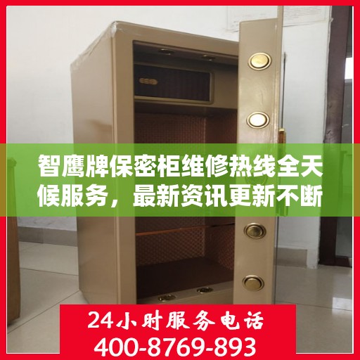 智鹰牌保密柜维修热线全天候服务，最新资讯更新不断