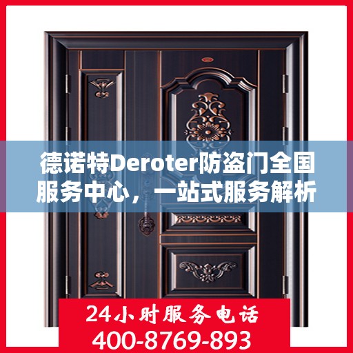 德诺特Deroter防盗门全国服务中心，一站式服务解析