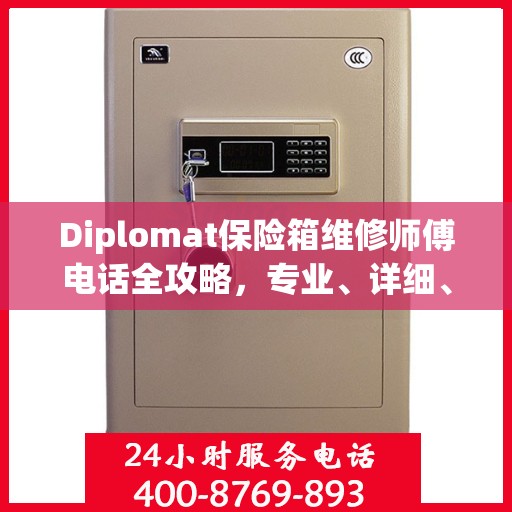 Diplomat保险箱维修师傅电话全攻略，专业、详细、一站式服务体验