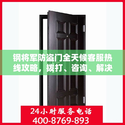 钢将军防盗门全天候客服热线攻略，拨打、咨询、解决，一站式服务体验