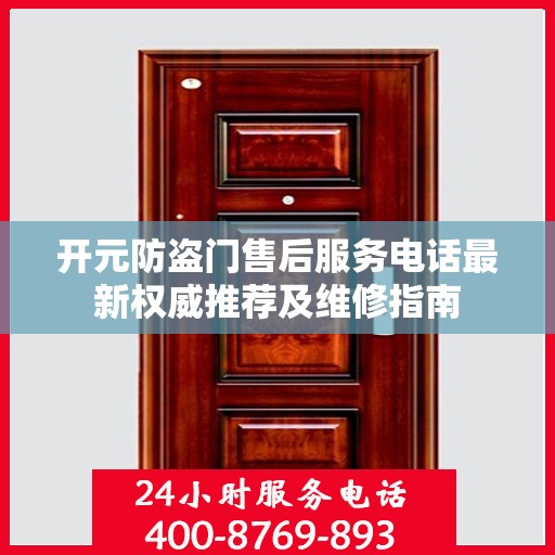 开元防盗门售后服务电话最新权威推荐及维修指南