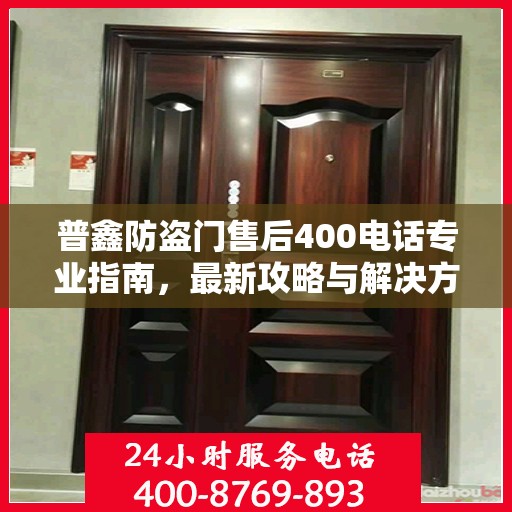 普鑫防盗门售后400电话专业指南，最新攻略与解决方案