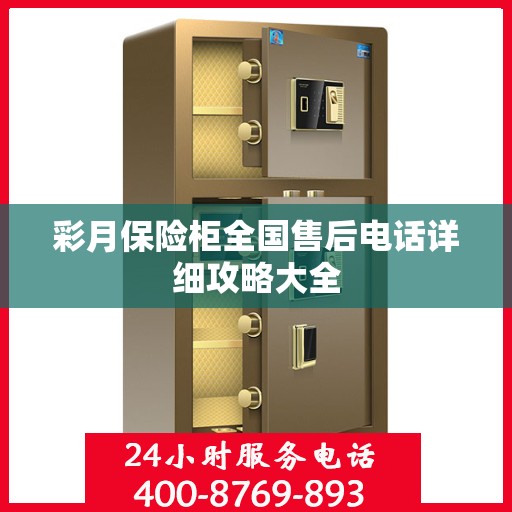 彩月保险柜全国售后电话详细攻略大全