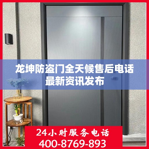 龙坤防盗门全天候售后电话最新资讯发布