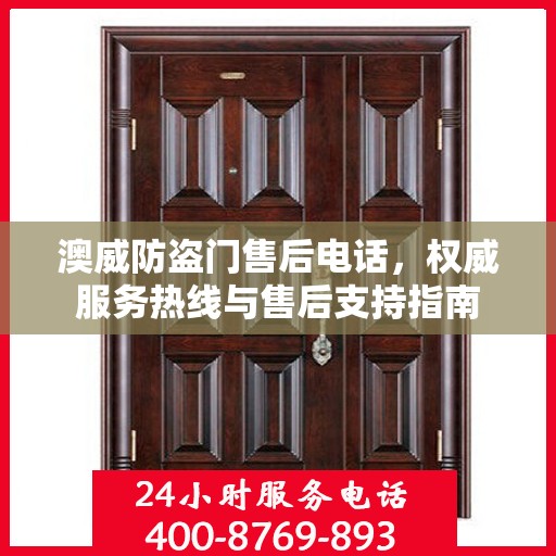 澳威防盗门售后电话，权威服务热线与售后支持指南