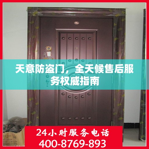 天意防盗门，全天候售后服务权威指南