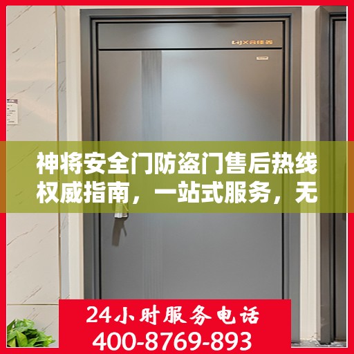 神将安全门防盗门售后热线权威指南，一站式服务，无忧保障安全门体验