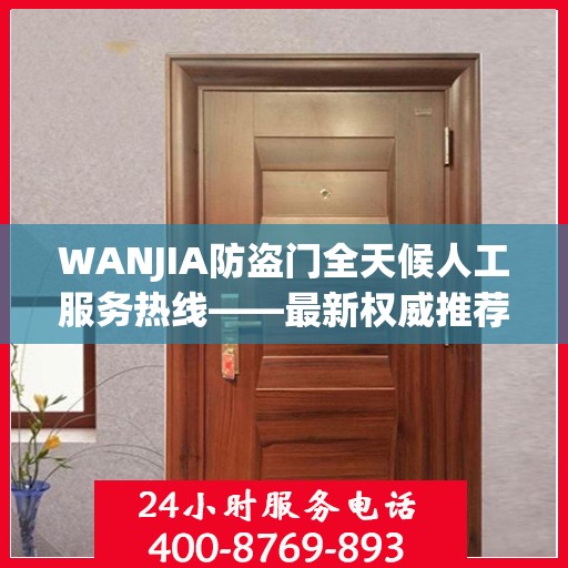 WANJIA防盗门全天候人工服务热线——最新权威推荐