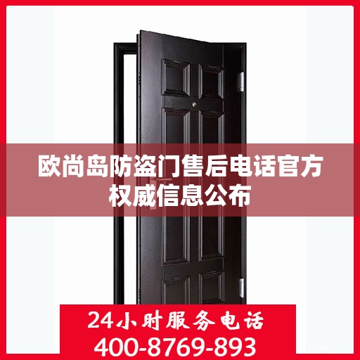 欧尚岛防盗门售后电话官方权威信息公布