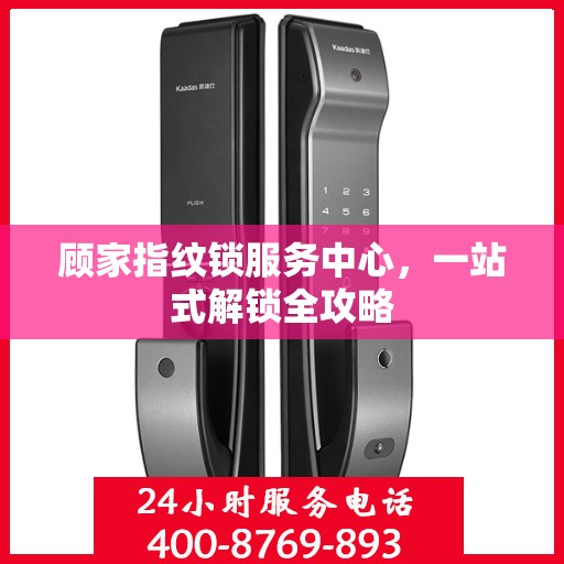 顾家指纹锁服务中心，一站式解锁全攻略