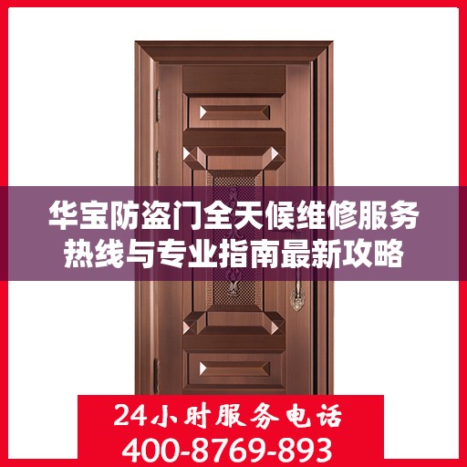华宝防盗门全天候维修服务热线与专业指南最新攻略