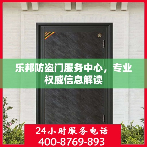 乐邦防盗门服务中心，专业权威信息解读