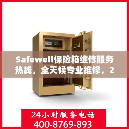 Safewell保险箱维修服务热线，全天候专业维修，24小时权威响应
