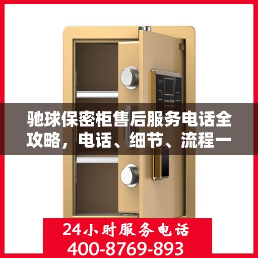 驰球保密柜售后服务电话全攻略，电话、细节、流程一网打尽