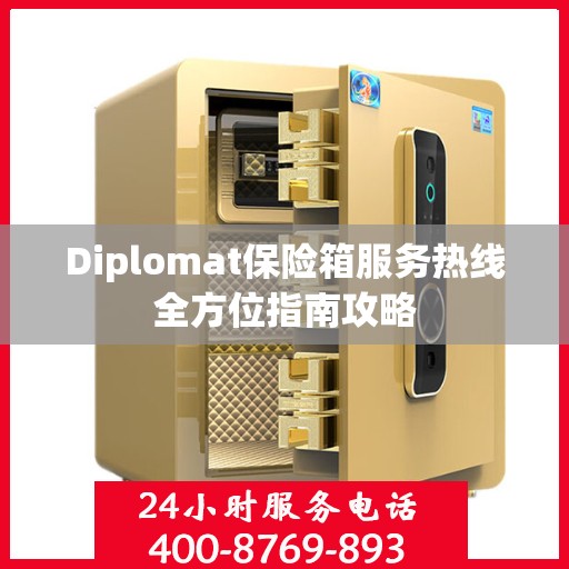 Diplomat保险箱服务热线全方位指南攻略