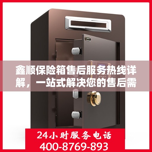 鑫顺保险箱售后服务热线详解，一站式解决您的售后需求
