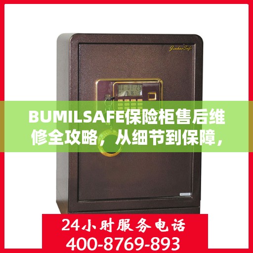 BUMILSAFE保险柜售后维修全攻略，从细节到保障，您的安全我们负责