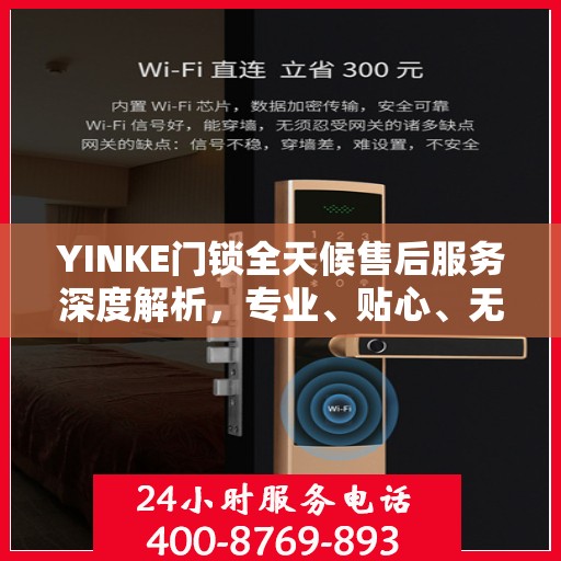 YINKE门锁全天候售后服务深度解析，专业、贴心、无忧保障