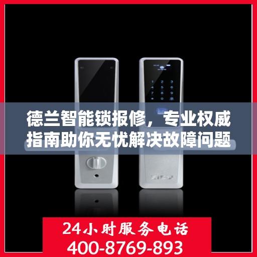 德兰智能锁报修，专业权威指南助你无忧解决故障问题