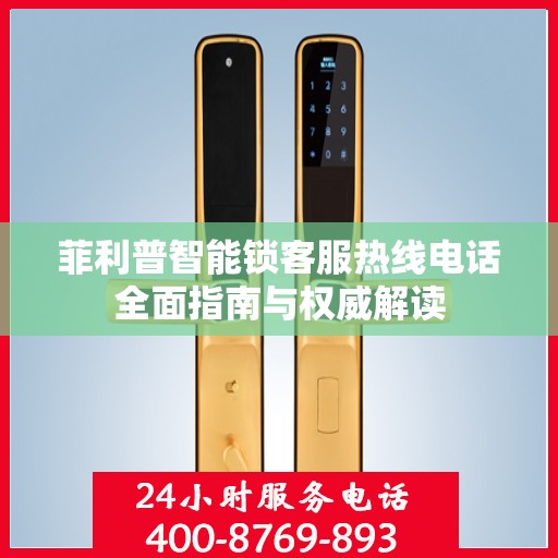 菲利普智能锁客服热线电话全面指南与权威解读