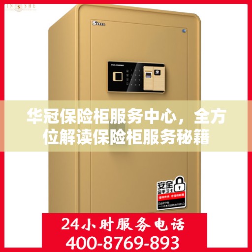 华冠保险柜服务中心，全方位解读保险柜服务秘籍