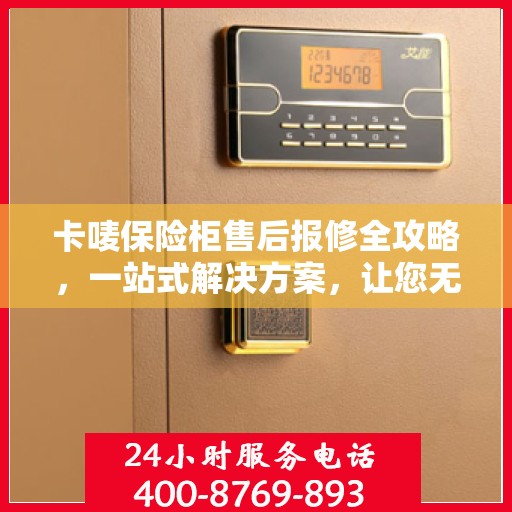 卡唛保险柜售后报修全攻略，一站式解决方案，让您无忧使用
