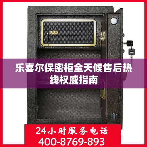 乐喜尔保密柜全天候售后热线权威指南