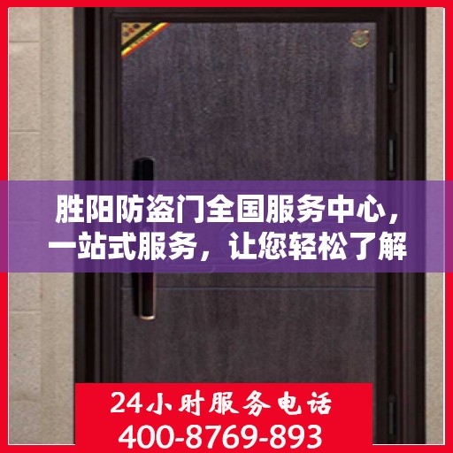 胜阳防盗门全国服务中心，一站式服务，让您轻松了解全面信息