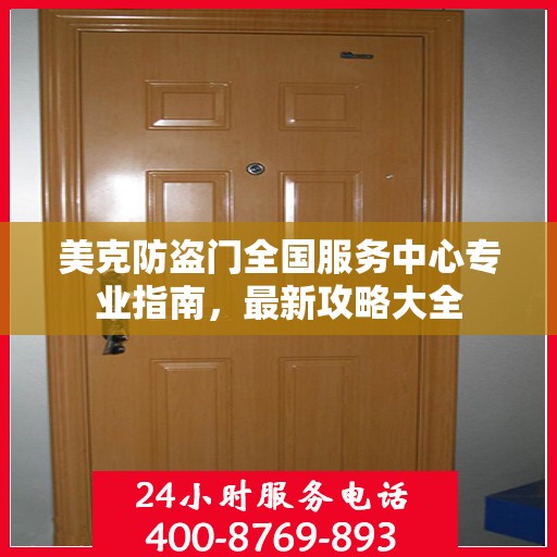 美克防盗门全国服务中心专业指南，最新攻略大全