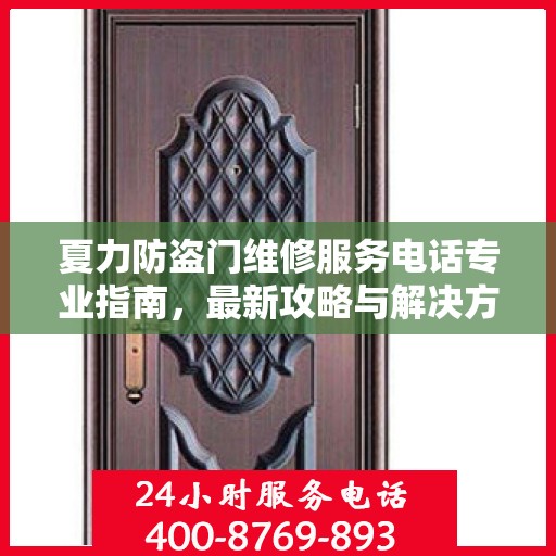夏力防盗门维修服务电话专业指南，最新攻略与解决方案
